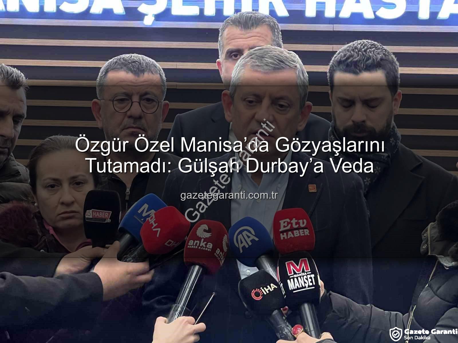 Özgür Özel - Özgür Özel Manisa’da Gözyaşlarını Tutamadı: Gülşah Durbay’a Veda