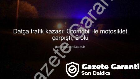 Datça trafik kazası: Otomobil ile motosiklet çarpıştı, 2 ölü
