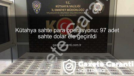 Kütahya sahte para operasyonu: 97 adet sahte dolar ele geçirildi