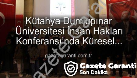Kütahya Dumlupınar Üniversitesi İnsan Hakları Konferansı’nda Küresel Adalet Çağrısı