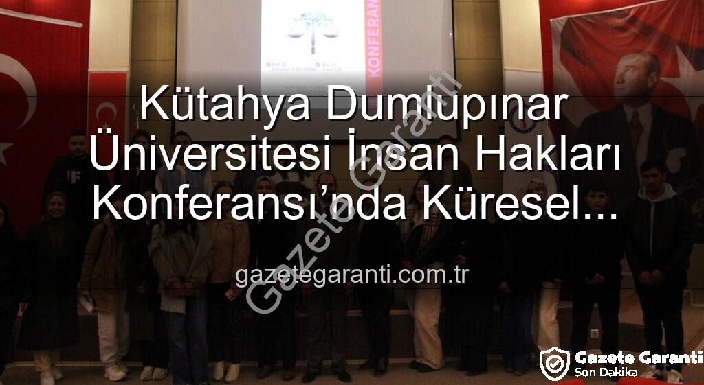 Kütahya Dumlupınar Üniversitesi İnsan Hakları Konferansı - Kütahya Dumlupınar Üniversitesi İnsan Hakları Konferansı’nda Küresel Adalet Çağrısı