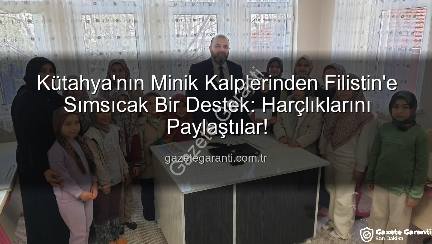 Kütahya Filistin bağış - Kütahya'nın Minik Kalplerinden Filistin'e Sımsıcak Bir Destek: Harçlıklarını Paylaştılar!