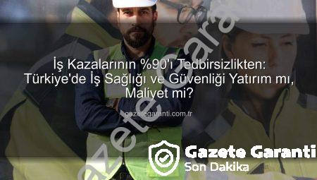 İş Kazalarının %90’ı Tedbirsizlikten: Türkiye’de İş Sağlığı ve Güvenliği Yatırım mı, Maliyet mi?