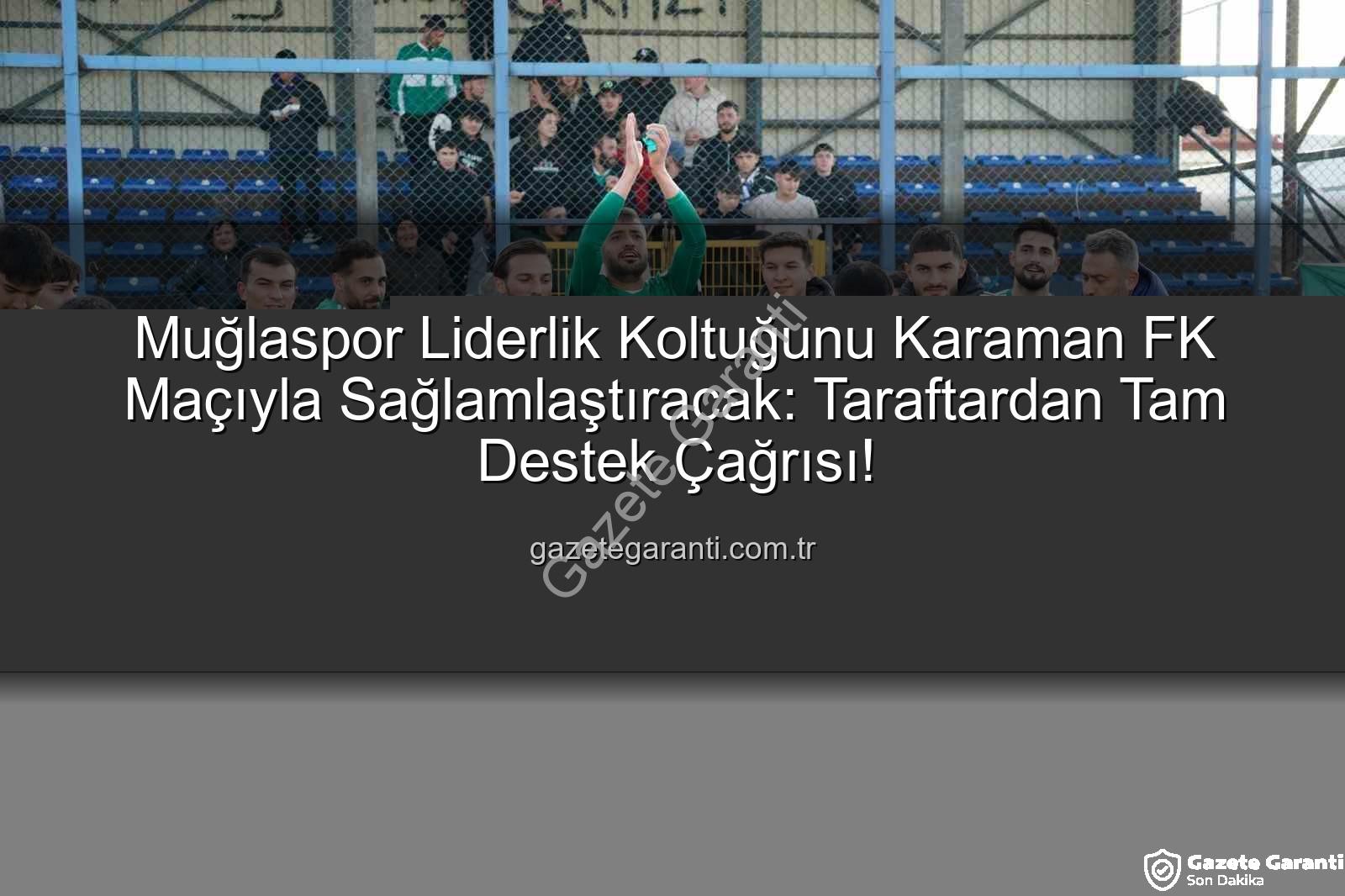 Muğlaspor Karaman FK - Muğlaspor Liderlik Koltuğunu Karaman FK Maçıyla Sağlamlaştıracak: Taraftardan Tam Destek Çağrısı!