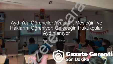 Aydın’da Öğrenciler Avukatlık Mesleğini ve Haklarını Öğreniyor: Geleceğin Hukukçuları Aydınlanıyor