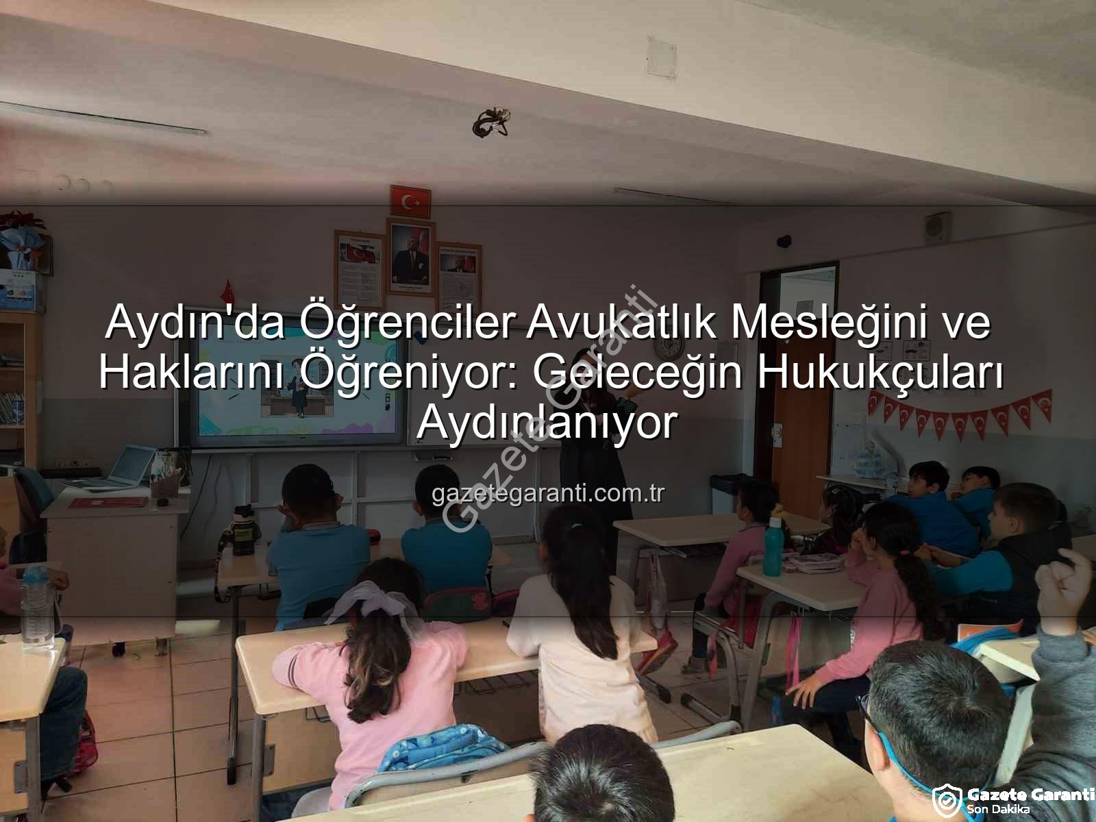 avukatlık mesleği - Aydın'da Öğrenciler Avukatlık Mesleğini ve Haklarını Öğreniyor: Geleceğin Hukukçuları Aydınlanıyor