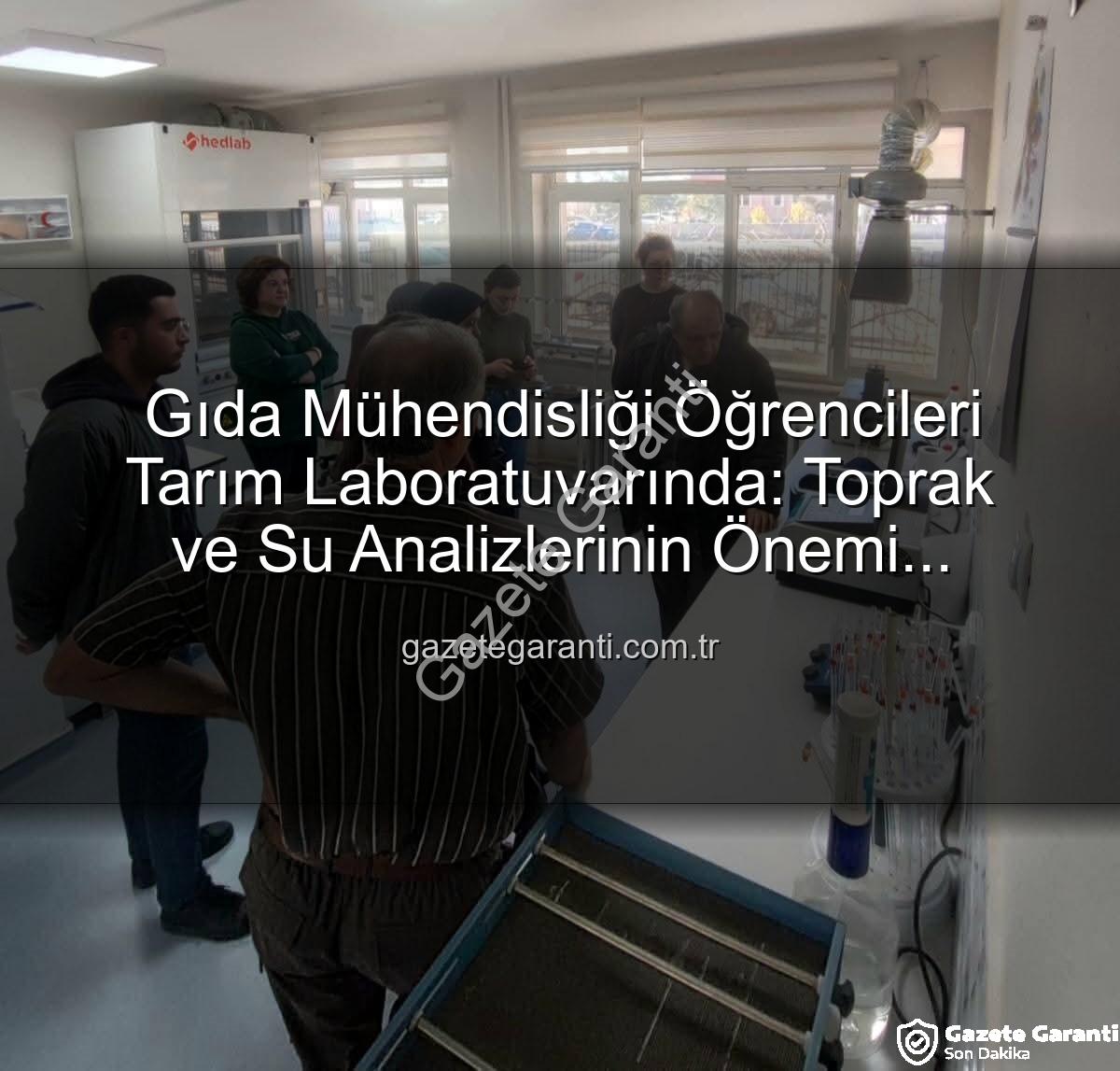 toprak analizleri - Gıda Mühendisliği Öğrencileri Tarım Laboratuvarında: Toprak ve Su Analizlerinin Önemi Yerinde Görüldü