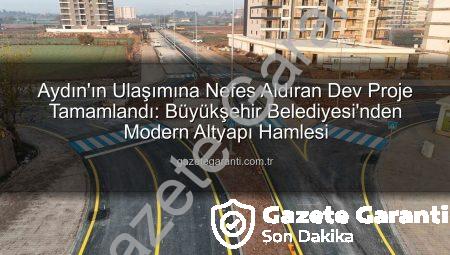 Aydın’ın Ulaşımına Nefes Aldıran Dev Proje Tamamlandı: Büyükşehir Belediyesi’nden Modern Altyapı Hamlesi