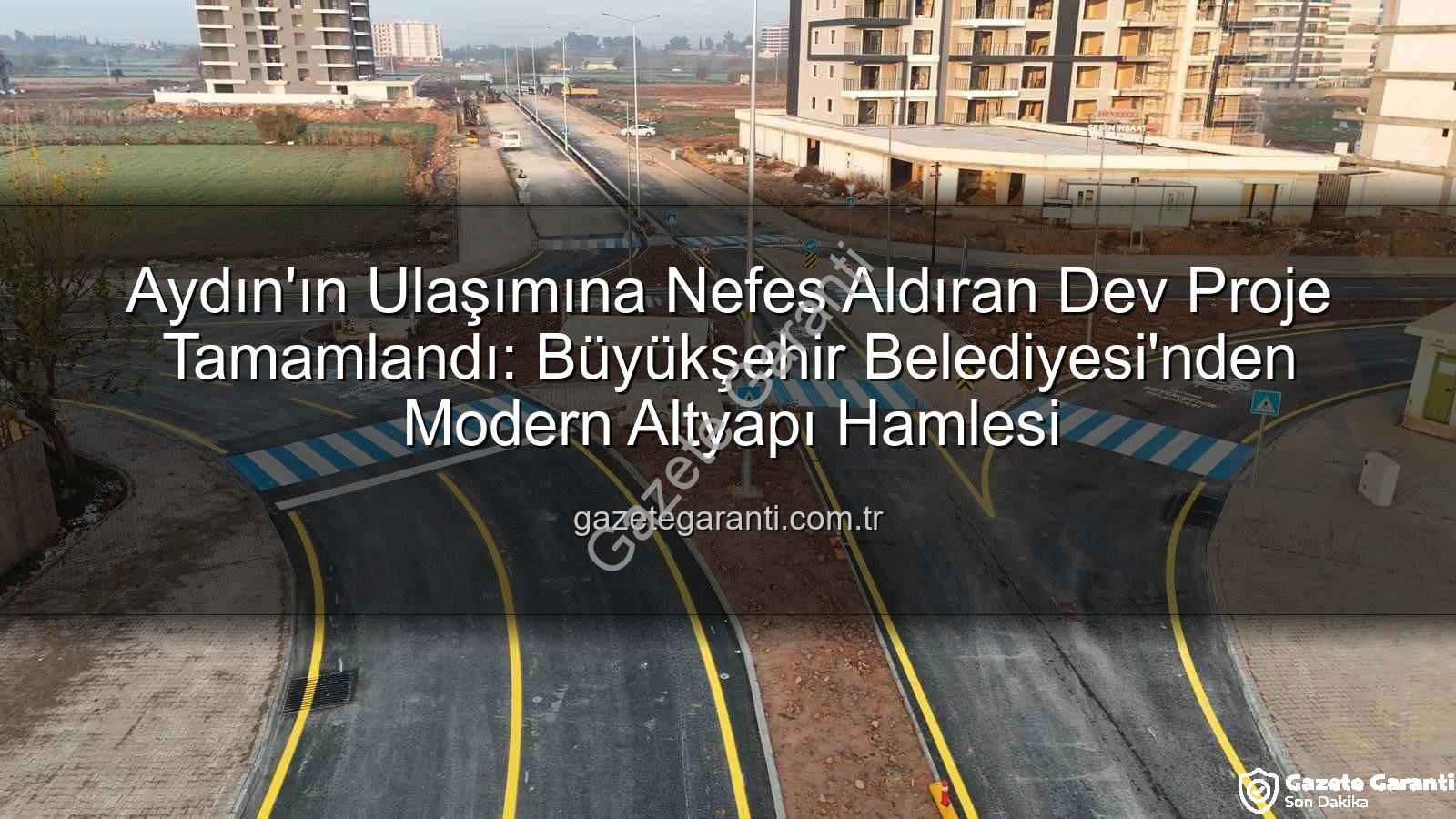 Aydın ulaşım altyapısı - Aydın'ın Ulaşımına Nefes Aldıran Dev Proje Tamamlandı: Büyükşehir Belediyesi'nden Modern Altyapı Hamlesi