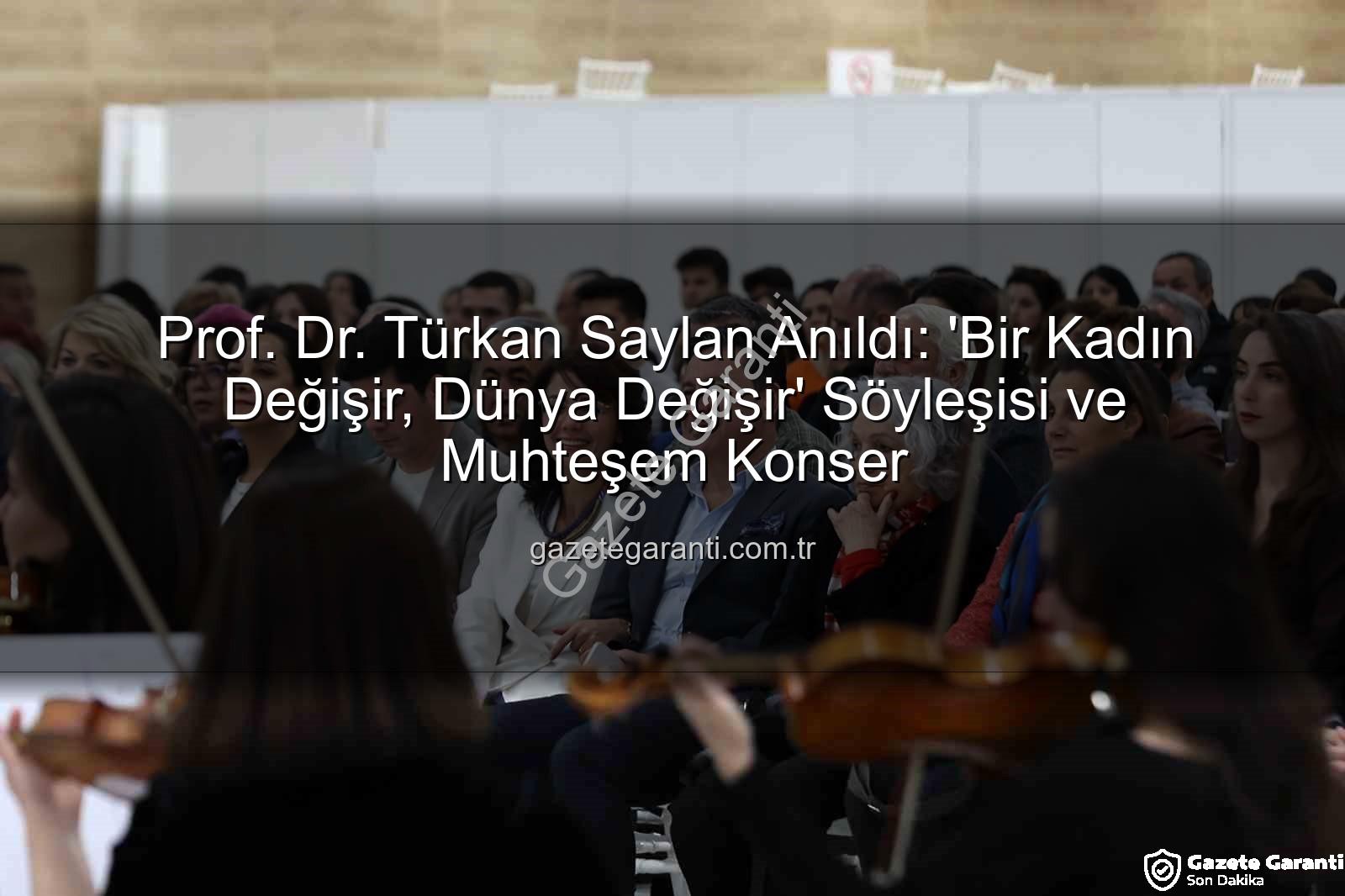 Türkan Saylan anıldı - Prof. Dr. Türkan Saylan Anıldı: 'Bir Kadın Değişir, Dünya Değişir' Söyleşisi ve Muhteşem Konser