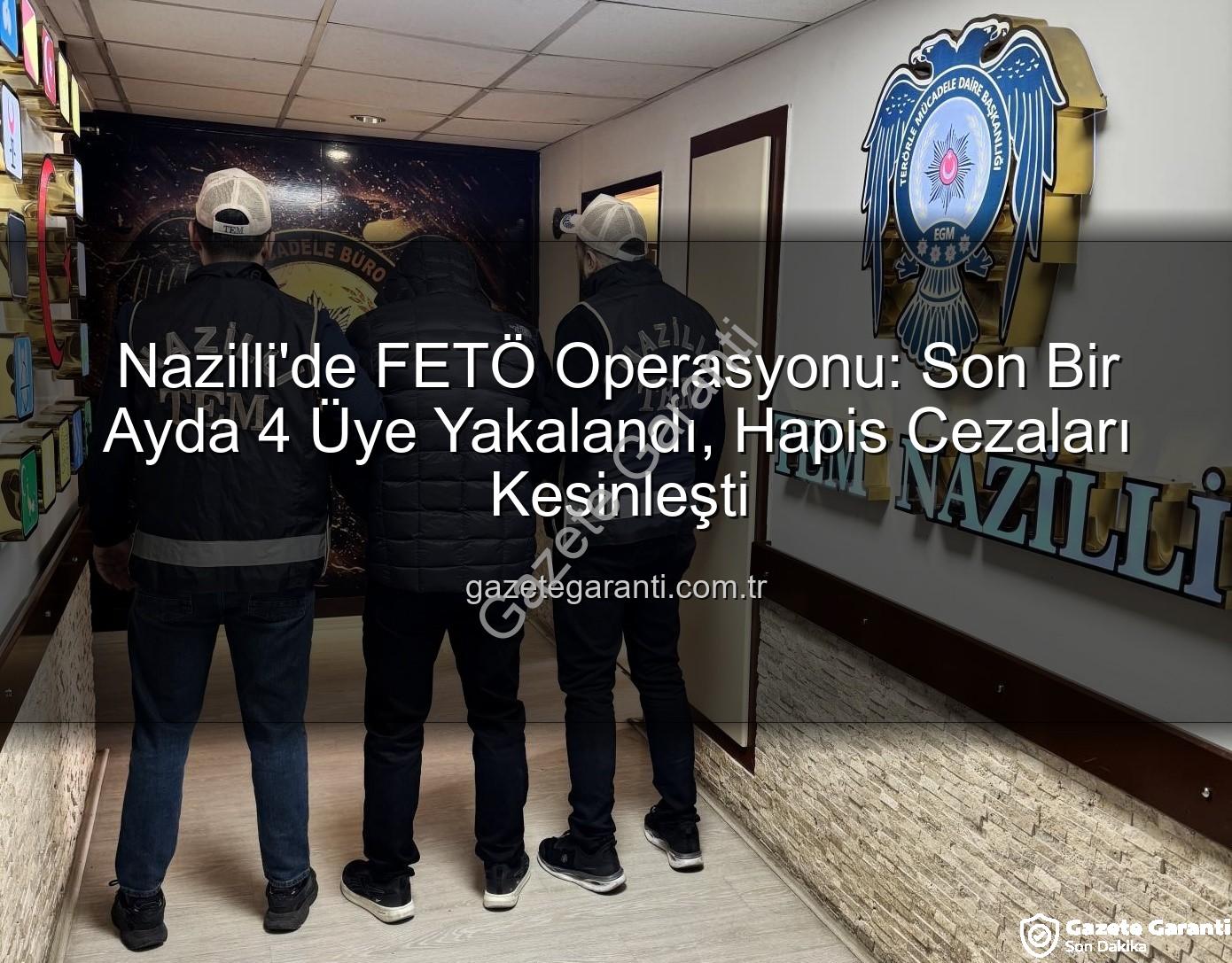 Nazilli FETÖ operasyonu - Nazilli'de FETÖ Operasyonu: Son Bir Ayda 4 Üye Yakalandı, Hapis Cezaları Kesinleşti