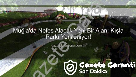 Muğla’da Nefes Kesen Yenileme: Kışla Parkı Yepyeni Bir Yaşam Alanına Dönüşüyor!