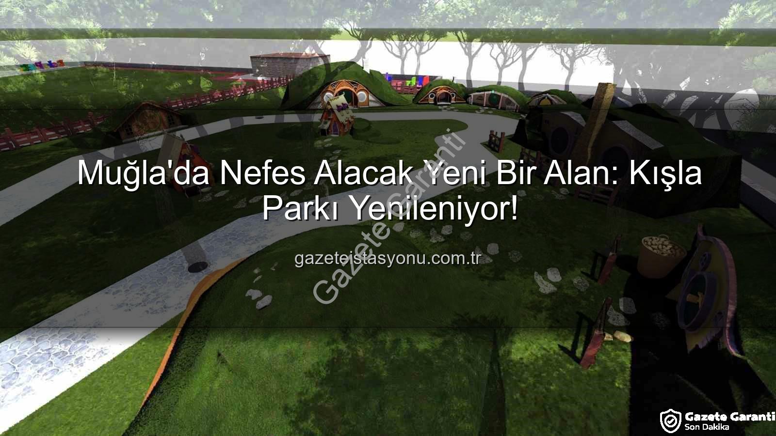 Kışla Parkı - Muğla'da Nefes Kesen Yenileme: Kışla Parkı Yepyeni Bir Yaşam Alanına Dönüşüyor!