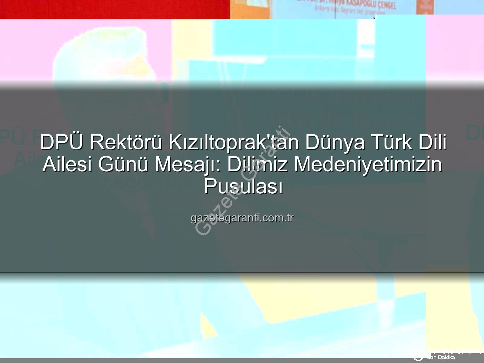 Türk Dili - DPÜ Rektörü Kızıltoprak'tan Dünya Türk Dili Ailesi Günü Mesajı: Dilimiz Medeniyetimizin Pusulası