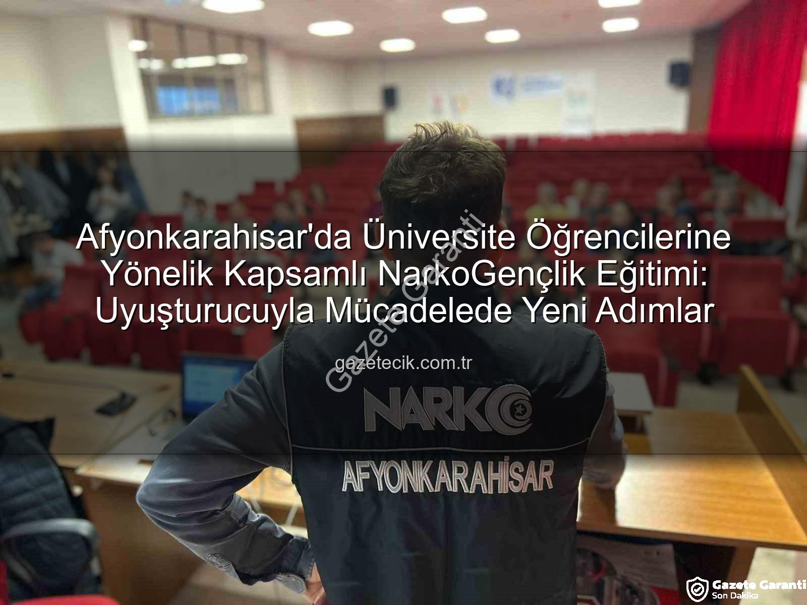 uyuşturucuyla mücadele - Afyonkarahisar'da Üniversite Öğrencilerine NarkoGençlik Eğitimi: Uyuşturucuyla Mücadelede Yeni Adımlar