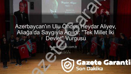 Azerbaycan’ın Kurucu Lideri Heydar Aliyev, Aliağa’da Vefatının 22. Yıl Dönümünde Anıldı