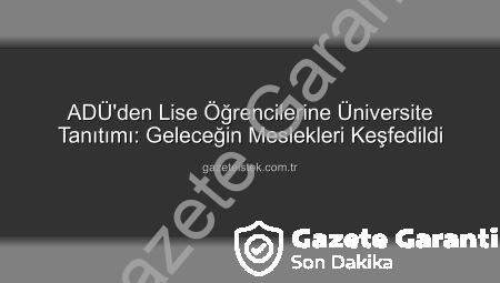 ADÜ’nün Kapıları Liselilere Açıldı: Geleceğin Üniversitelileri Kampüsü Keşfetti