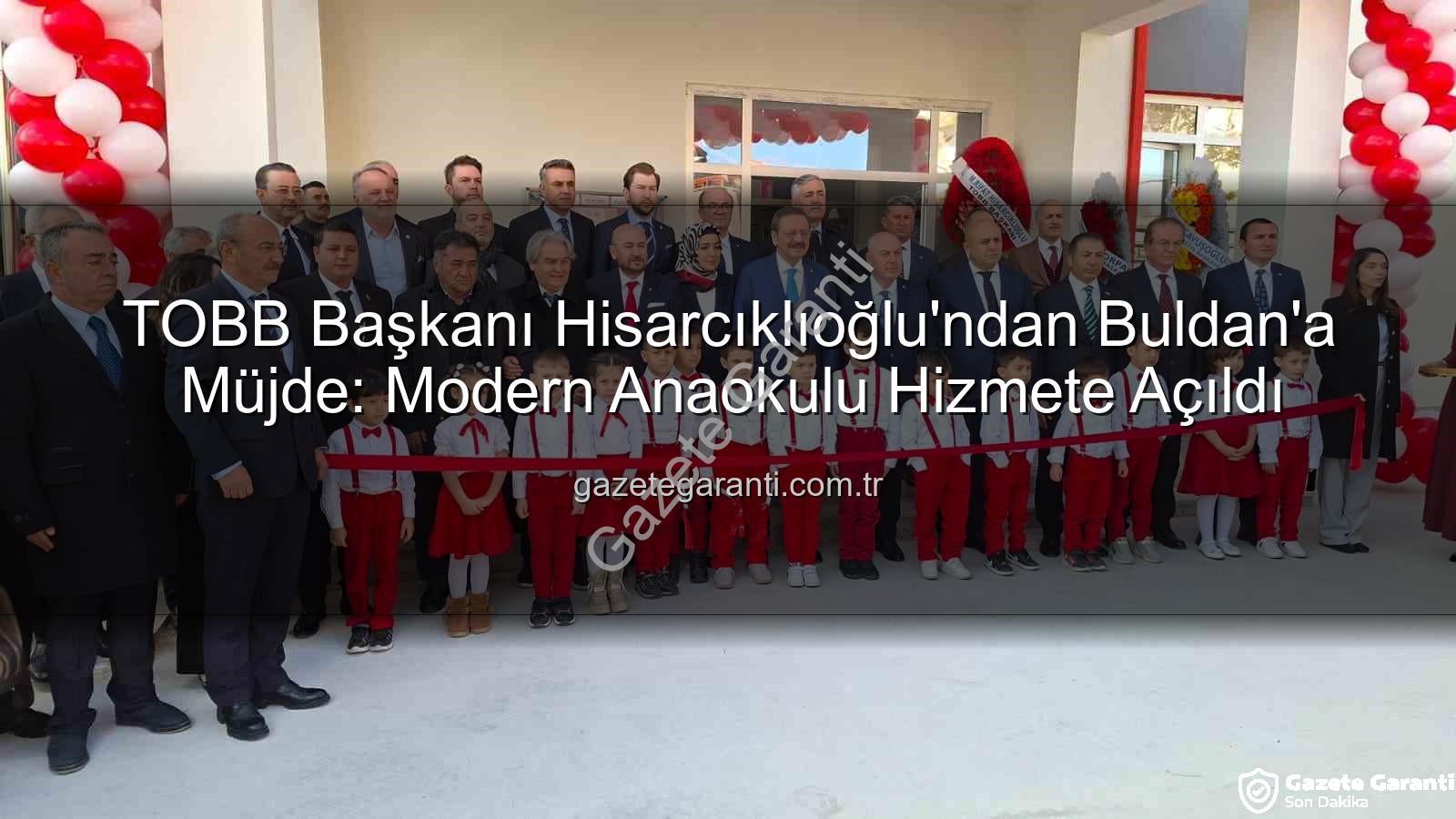 TOBB Buldan Anaokulu - TOBB Başkanı Hisarcıklıoğlu'ndan Buldan'a Müjde: Modern Anaokulu Hizmete Açıldı