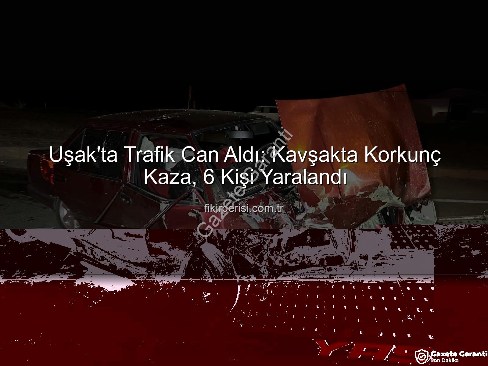 Uşak trafik kazası - Uşak'ta Trafik Faciası: Kavşakta Çarpışan Araçlarda 6 Yaralı