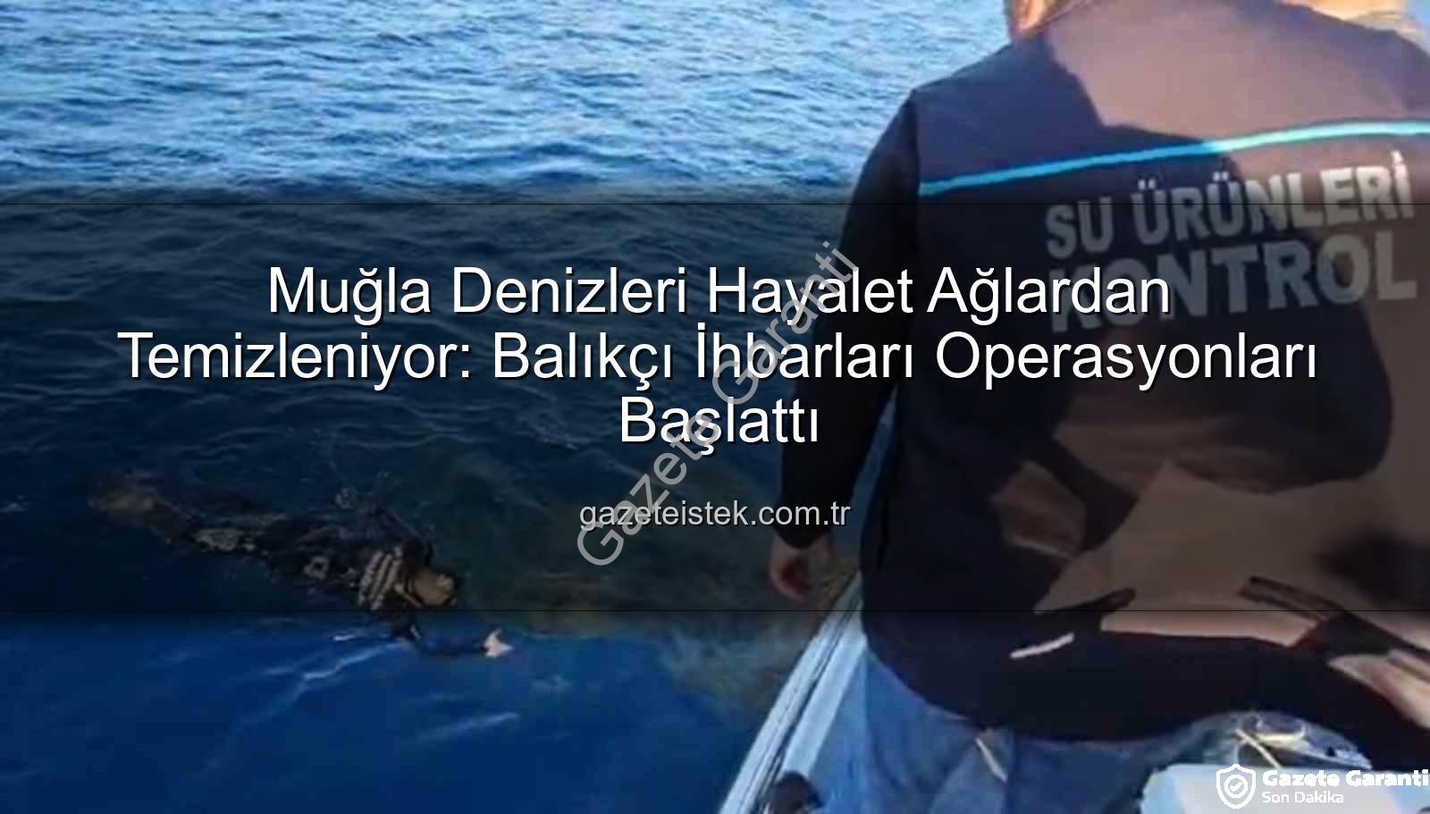 hayalet ağ temizleme - Muğla Denizleri Hayalet Ağlardan Temizleniyor: Balıkçı İhbarları Kritik Rol Oynuyor