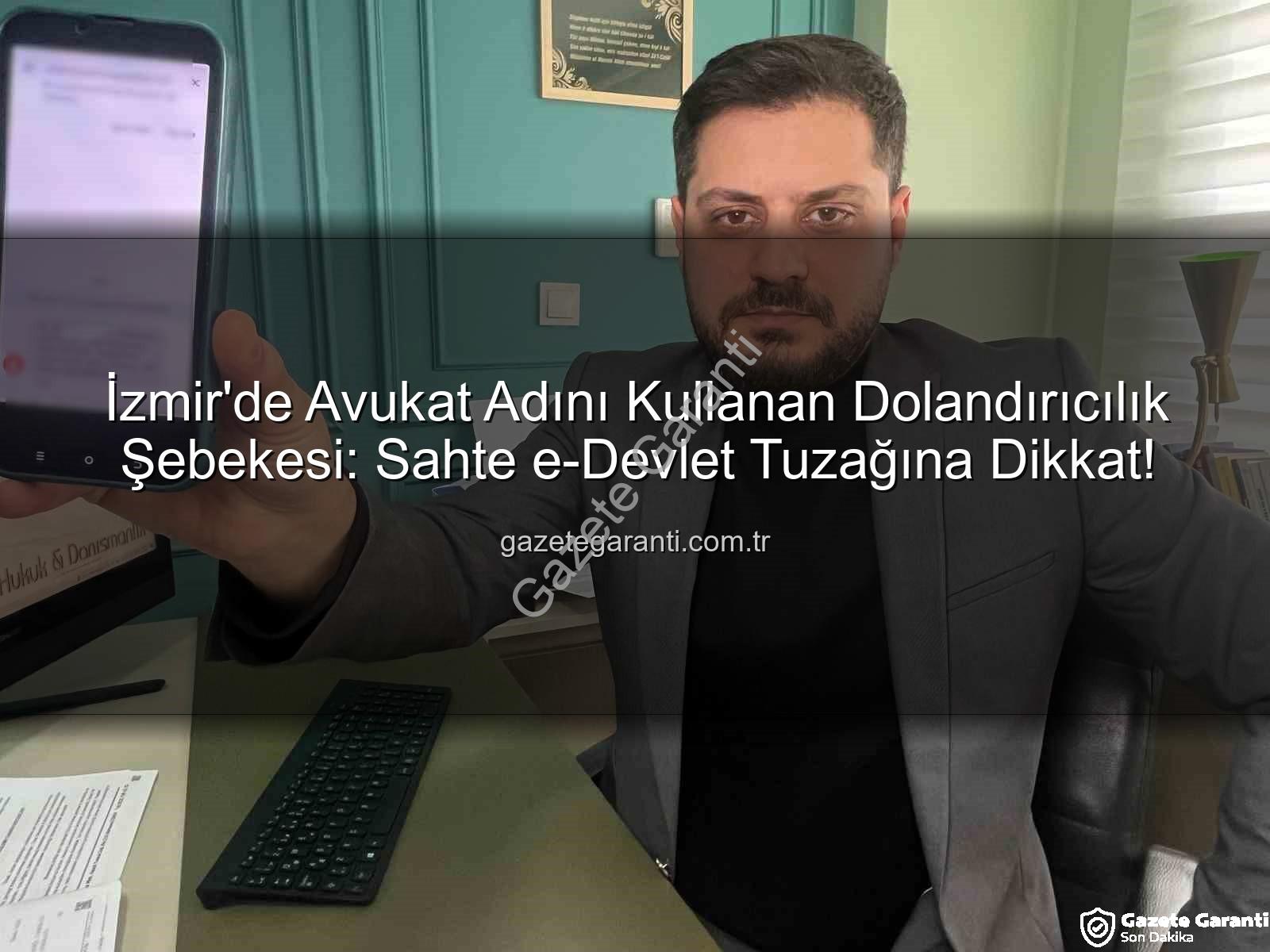 avukat dolandırıcılık - İzmir'de Avukat Adını Kullanan Dolandırıcılık Şebekesi: Sahte e-Devlet Tuzağına Dikkat!