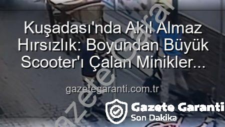 Kuşadası’nda Akıl Almaz Hırsızlık: Boyundan Büyük Scooter’ı Çalan Minikler Güvenlik Kamerasında!