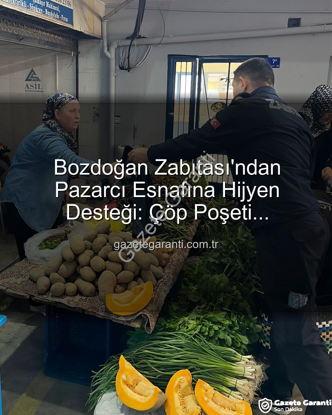 pazarcı esnafına çöp poşeti - Bozdoğan Zabıtası'ndan Pazarcı Esnafına Hijyen Desteği: Çöp Poşeti Dağıtımıyla Temizlik Seferberliği Başladı