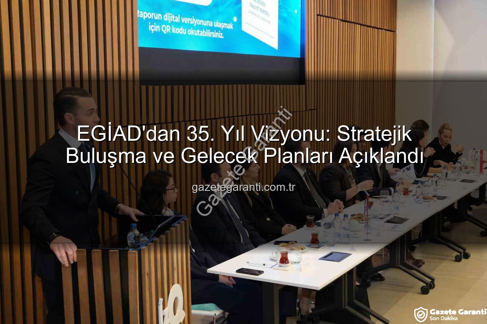 EGİAD 35. Yıl - EGİAD'dan 35. Yıl Vizyonu: Stratejik Buluşma ve Gelecek Planları Açıklandı