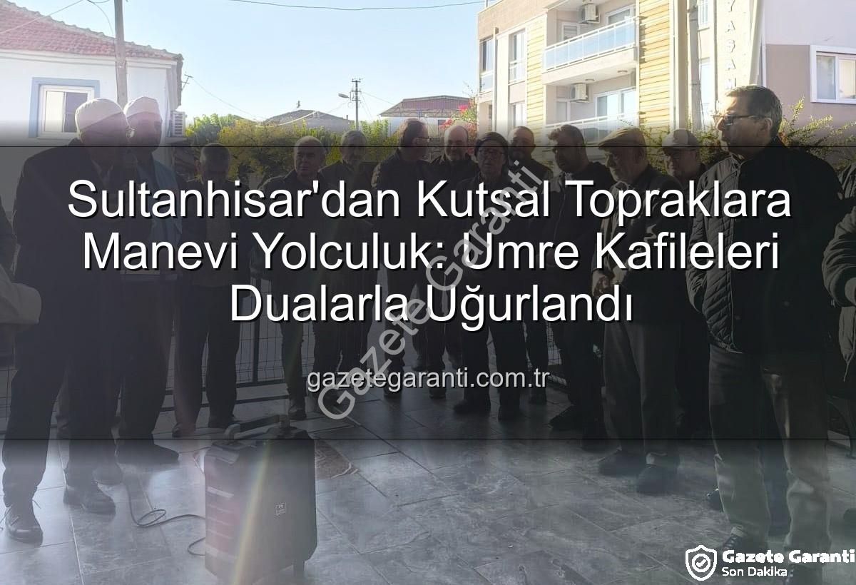 Sultanhisar umre yolcuları - Sultanhisar'dan Kutsal Topraklara Manevi Yolculuk: Umre Kafileleri Dualarla Uğurlandı