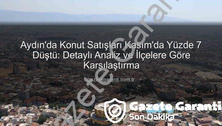 Aydın’da Konut Satışları Kasım’da Yüzde 7 Düştü: Detaylı Analiz ve İlçelere Göre Karşılaştırma