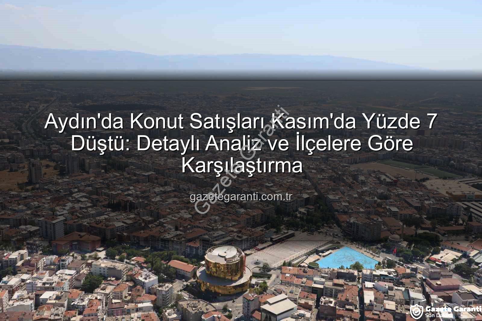 aydın konut satışları - Aydın'da Konut Satışları Kasım'da Yüzde 7 Düştü: Detaylı Analiz ve İlçelere Göre Karşılaştırma
