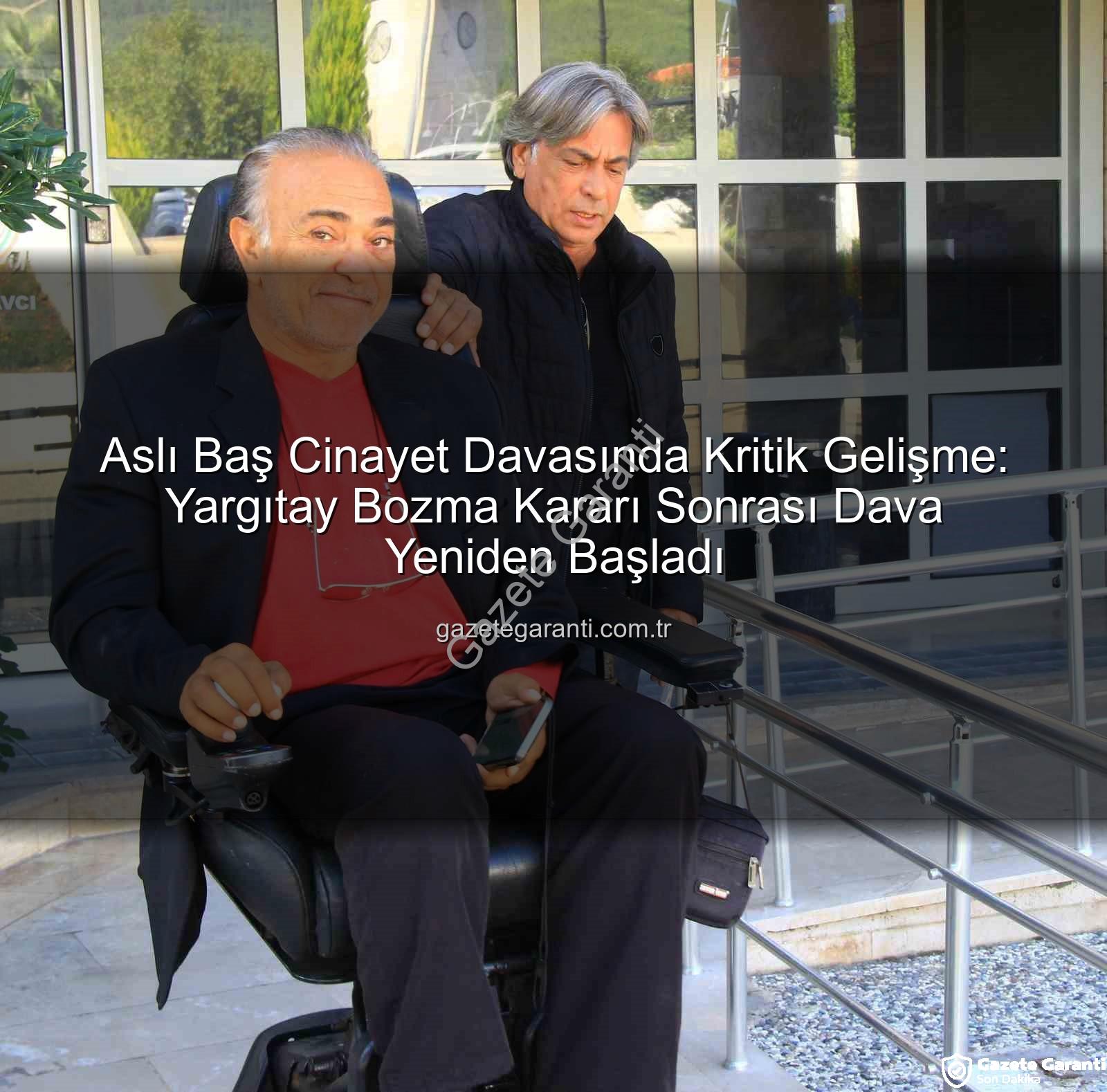 Aslı Baş cinayet davası - Aslı Baş Cinayet Davasında Kritik Gelişme: Yargıtay Bozma Kararı Sonrası Dava Yeniden Başladı