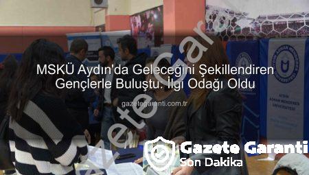 MSKÜ Aydın’da Geleceğini Şekillendiren Gençlerle Buluştu: İlgi Odağı Oldu