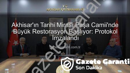 Akhisar’ın Tarihi Mirası Paşa Camii’nde Büyük Restorasyon Başlıyor: Protokol İmzalandı
