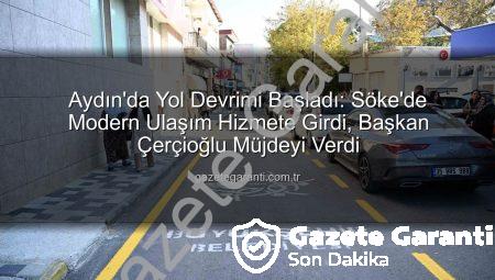 Aydın’da Yol Devrimi Başladı: Söke’de Modern Ulaşım Hizmete Girdi, Başkan Çerçioğlu Müjdeyi Verdi