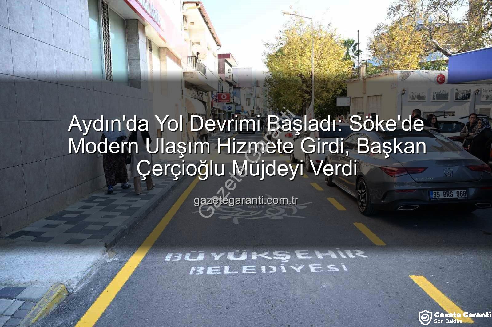 Aydın'da Yol Devrimi Başladı: Söke'de Modern Ulaşım Hizmete Girdi, Başkan Çerçioğlu Müjdeyi Verdi