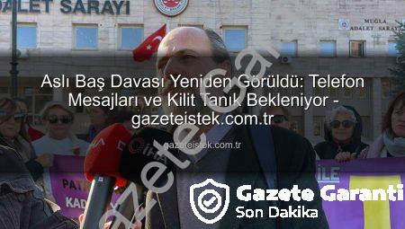 Aslı Baş Davası Yeniden Ateşlendi: Silinen Mesajlar ve Beklenen Tanıklıklar Mahkemeyi İstanbul’a Taşıdı