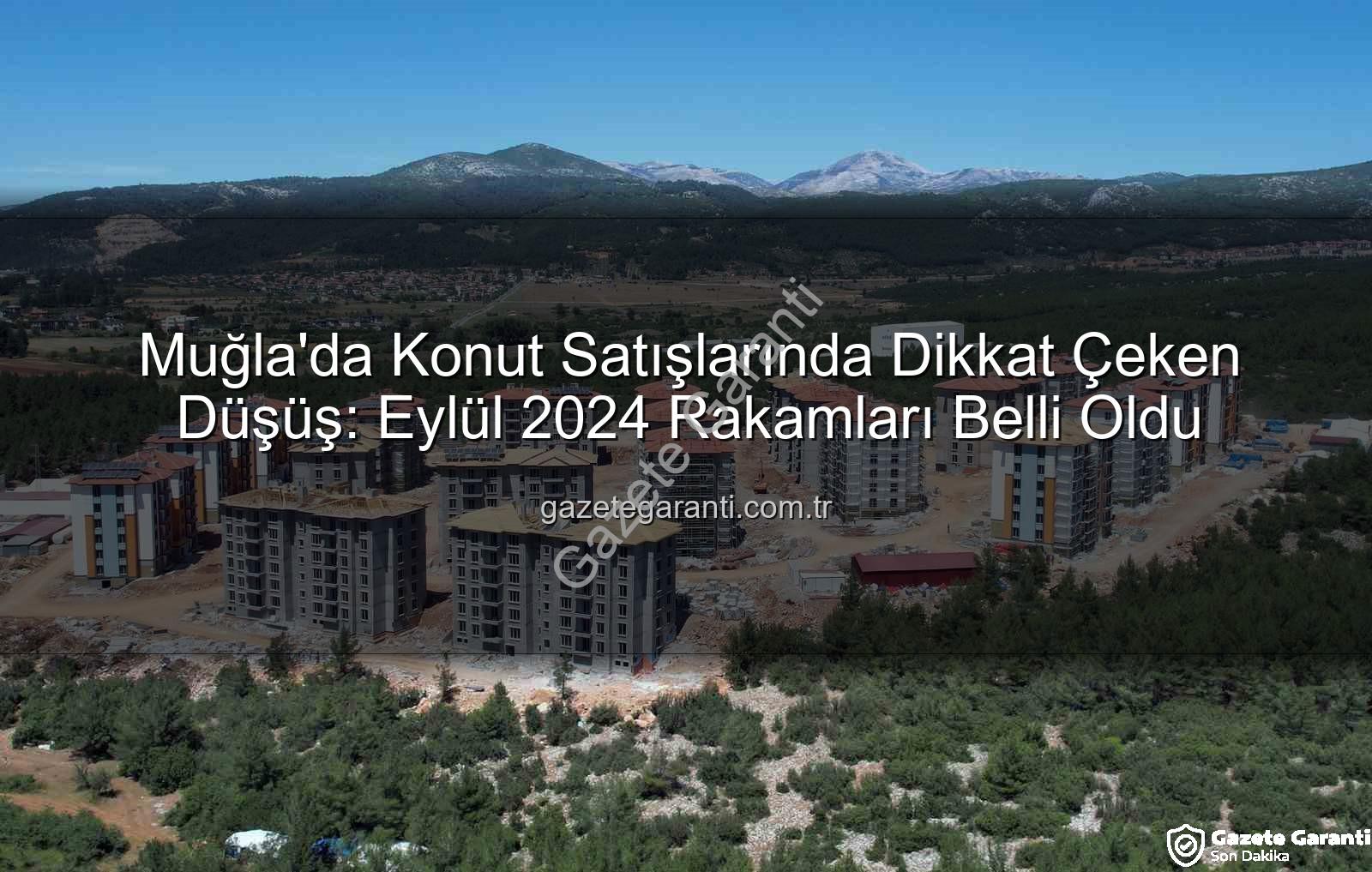 Muğla konut satışları - Muğla'da Konut Satışlarında Dikkat Çeken Düşüş: Eylül 2024 Rakamları Belli Oldu