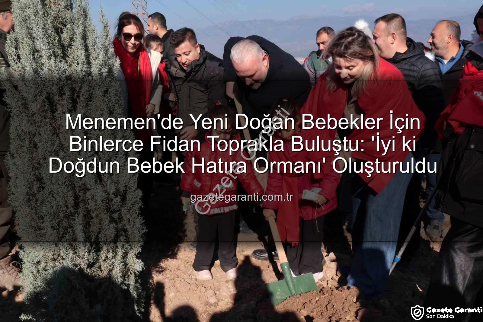 yeni doğan bebekler - Menemen'de Yeni Doğan Bebekler İçin Binlerce Fidan Toprakla Buluştu: 'İyi ki Doğdun Bebek Hatıra Ormanı' Oluşturuldu