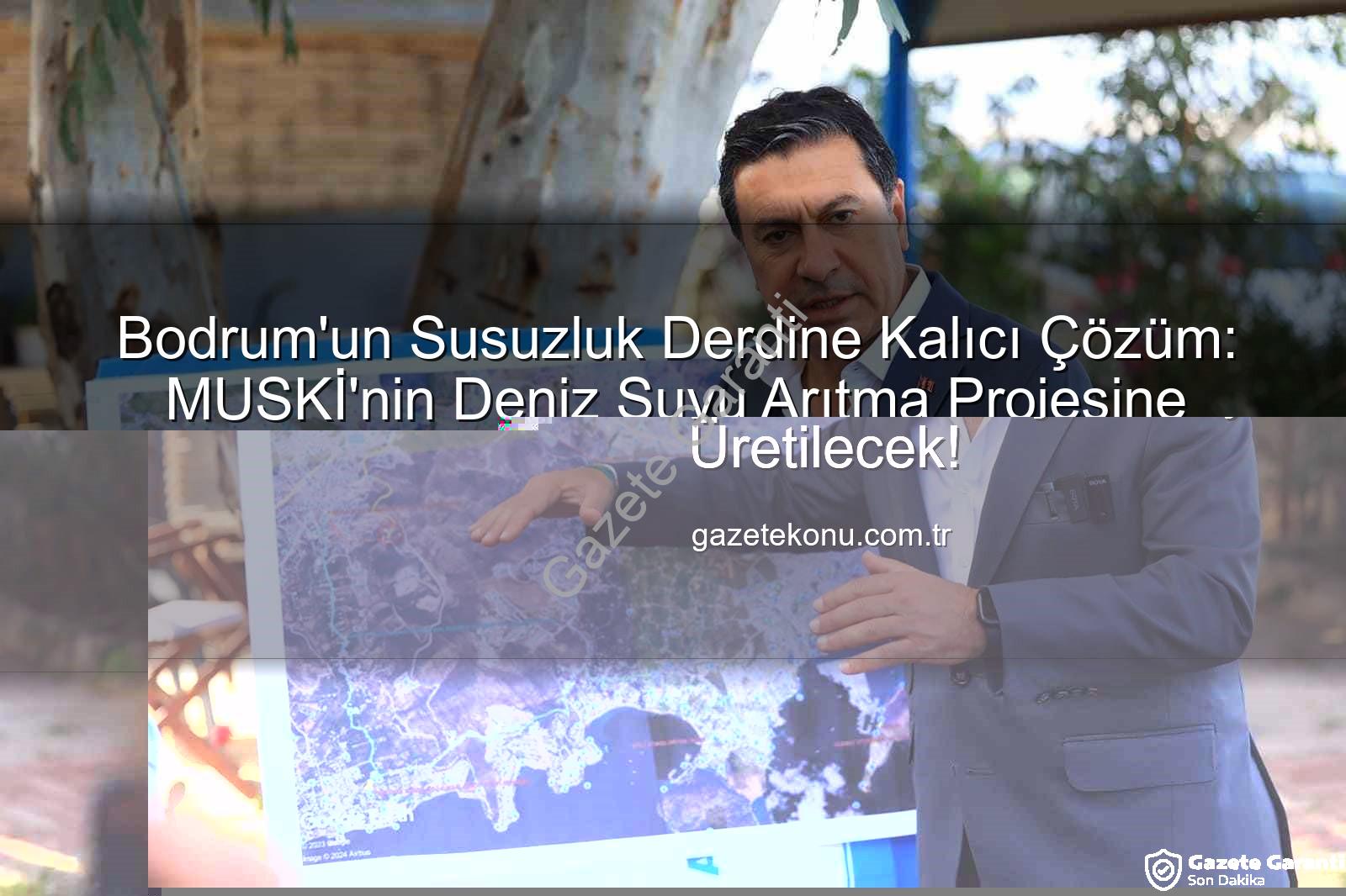 Bodrum'un Susuzluk Derdine Dev Çözüm: MUSKİ'nin Denizden Su Arıtma Projesi Onaylandı
