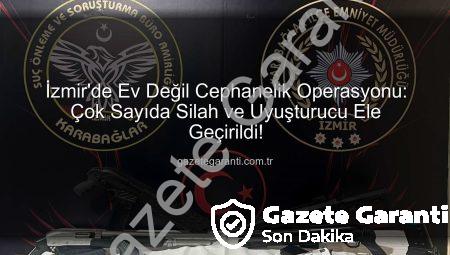 İzmir’de Ev Değil Cephanelik Operasyonu: Çok Sayıda Silah ve Uyuşturucu Ele Geçirildi!