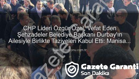 CHP Genel Başkanı Özgür Özel, Vefat Eden Belediye Başkanı Durbay’ın Ailesiyle Birlikte Taziyeleri Kabul Etti