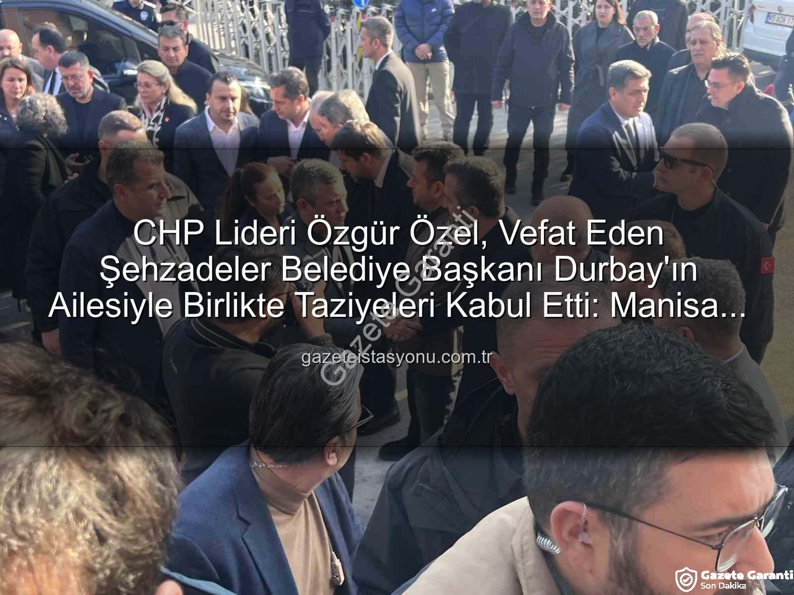 Özgür Özel taziyede - CHP Genel Başkanı Özgür Özel, Vefat Eden Belediye Başkanı Durbay'ın Ailesiyle Birlikte Taziyeleri Kabul Etti