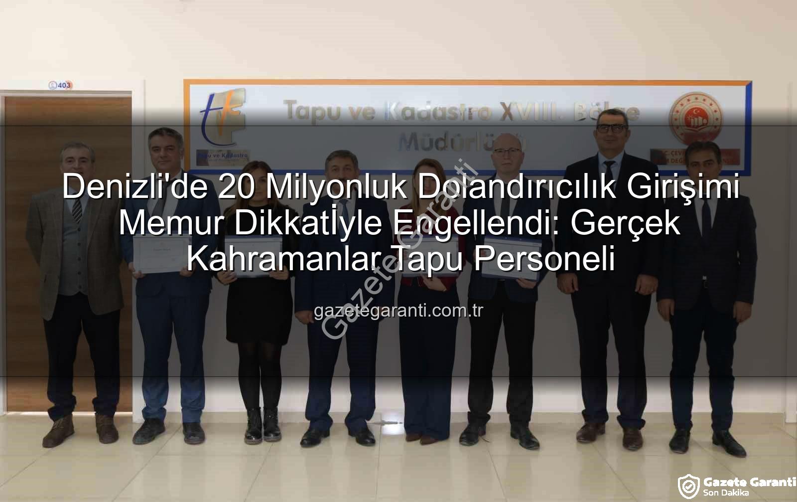 20 milyonluk dolandırıcılık - Denizli'de 20 Milyonluk Dolandırıcılık Girişimi Memur Dikkatİyle Engellendi: Gerçek Kahramanlar Tapu Personeli