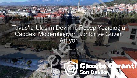 Tavas’ta Ulaşım Devrimi: Recep Yazıcıoğlu Caddesi Modernleşiyor, Konfor ve Güven Artıyor
