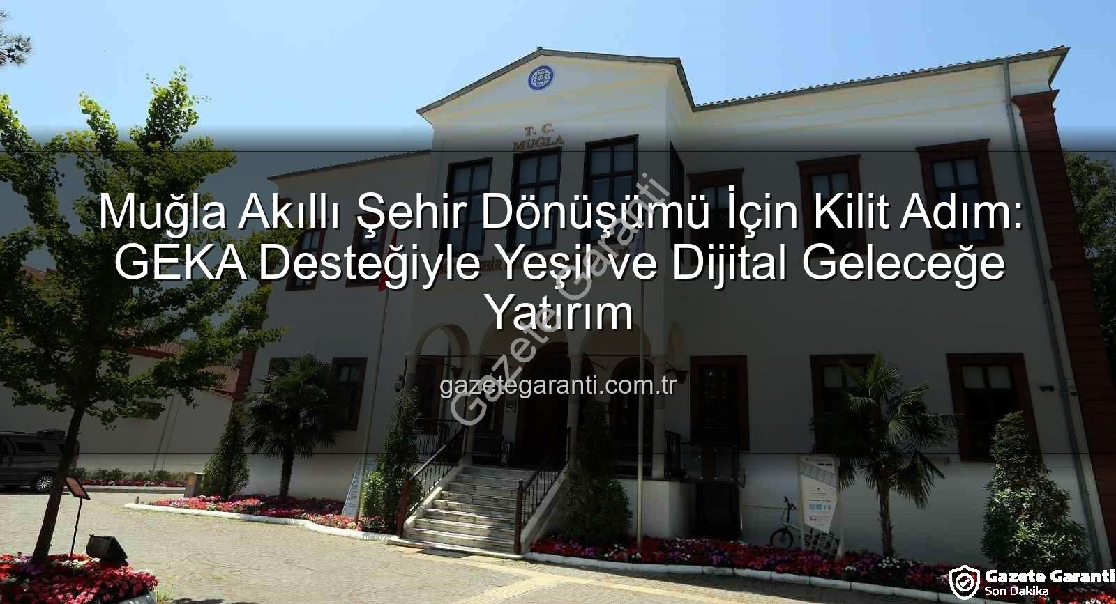 Muğla Akıllı Şehir - Muğla Akıllı Şehir Dönüşümü İçin Kilit Adım: GEKA Desteğiyle Yeşil ve Dijital Geleceğe Yatırım