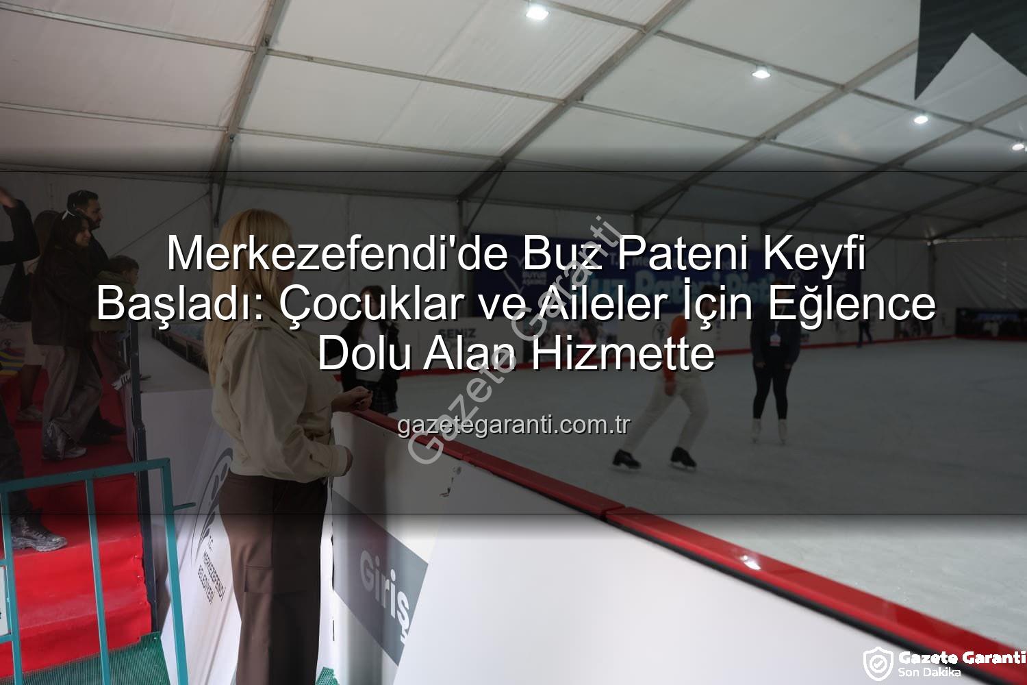Merkezefendi buz pateni - Merkezefendi'de Buz Pateni Keyfi Başladı: Çocuklar ve Aileler İçin Eğlence Dolu Alan Hizmette