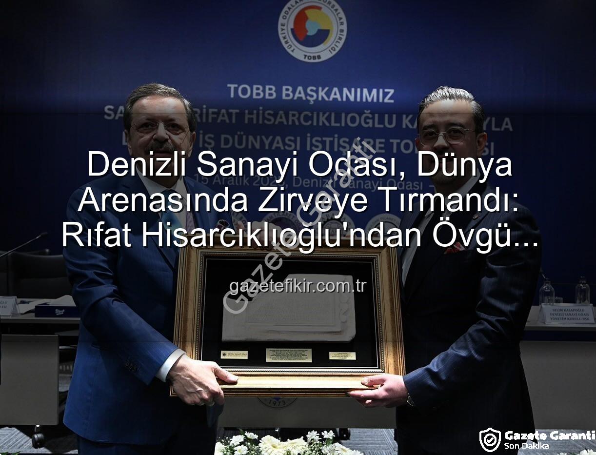 Denizli Sanayi Odası - Denizli Sanayi Odası Dünya Devi Oldu: Hisarcıklıoğlu'ndan Gurur Veren Açıklama!