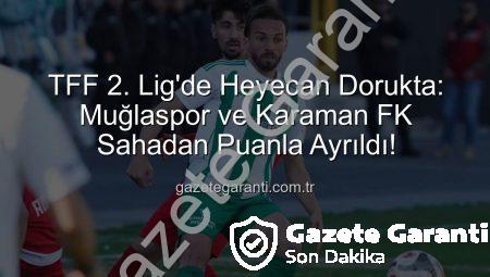 TFF 2. Lig’de Heyecan Dorukta: Muğlaspor ve Karaman FK Sahadan Puanla Ayrıldı!