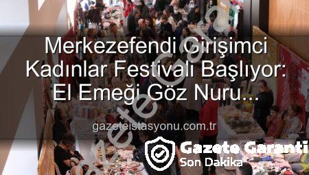 Merkezefendi’de Kadın Emeği Şenleniyor: Girişimci Kadınlar ve El Emeği Festivali Başlıyor!